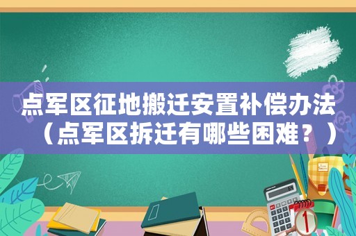 點軍區征地搬遷安置補償辦法（點軍區拆遷有哪些困難？）