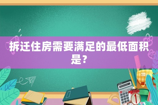 拆遷住房需要滿足的最低面積是？