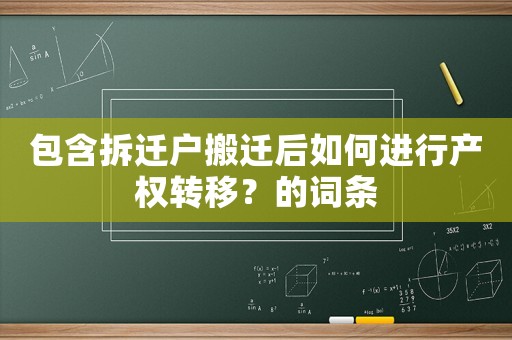 包含拆遷戶搬遷后如何進行產權轉移？的詞條