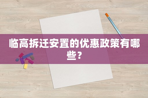 臨高拆遷安置的優惠政策有哪些？