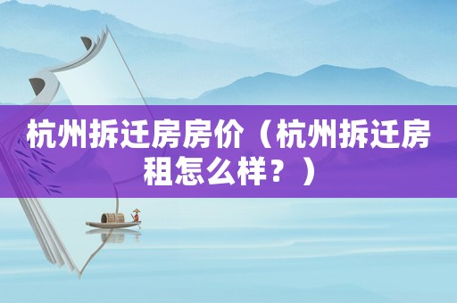 杭州拆遷房房價(jià)（杭州拆遷房租怎么樣？）