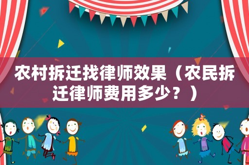 農村拆遷找律師效果（農民拆遷律師費用多少？）