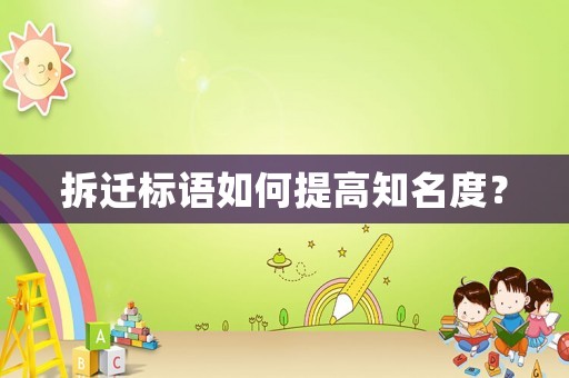 拆遷標語如何提高知名度？