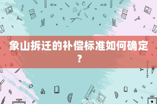 象山拆遷的補償標準如何確定？