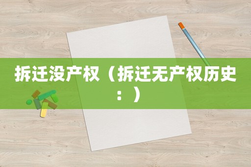 拆遷沒產權（拆遷無產權歷史：）
