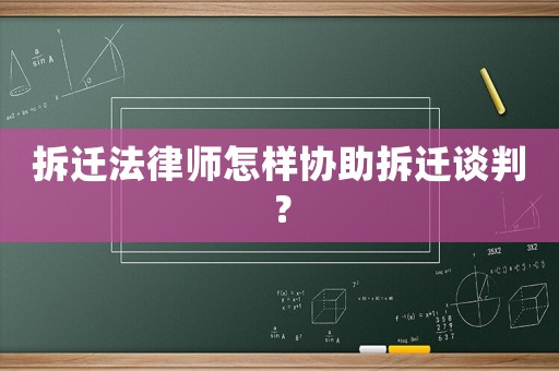 拆遷法律師怎樣協助拆遷談判？