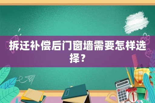 拆遷補償后門窗墻需要怎樣選擇？