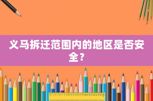 義馬拆遷范圍內的地區是否安全？