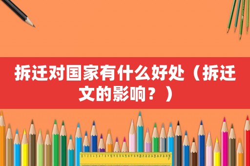 拆遷對國家有什么好處（拆遷文的影響？）