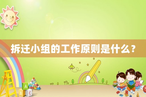 拆遷小組的工作原則是什么？