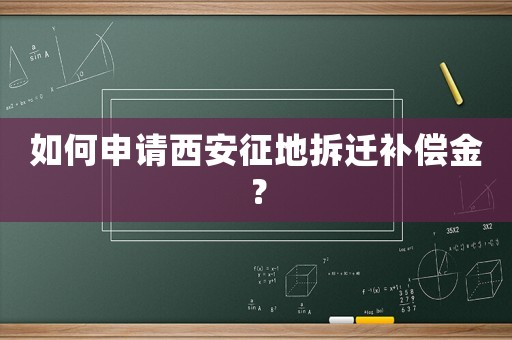 如何申請西安征地拆遷補償金？