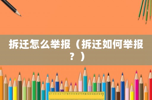拆遷怎么舉報（拆遷如何舉報？）