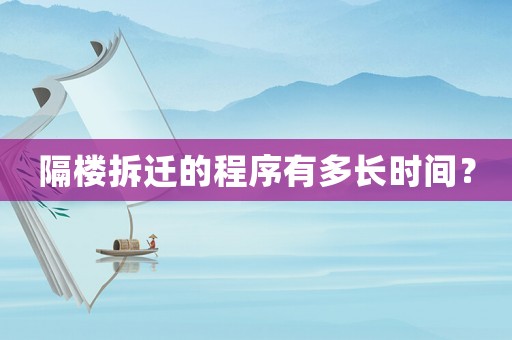 隔樓拆遷的程序有多長時間？