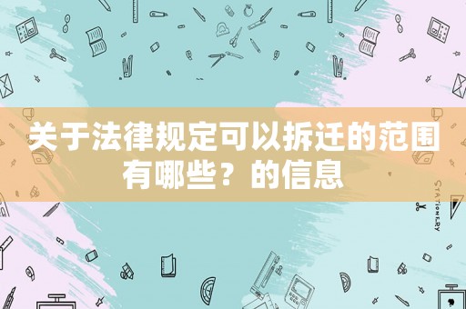 關于法律規定可以拆遷的范圍有哪些？的信息
