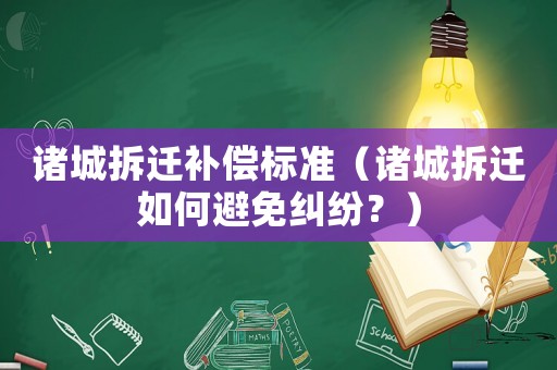 諸城拆遷補償標準（諸城拆遷如何避免糾紛？）