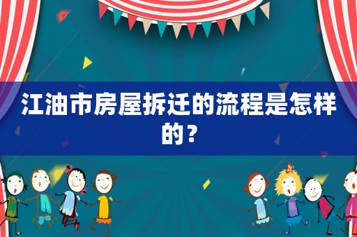 江油市房屋拆遷的流程是怎樣的？