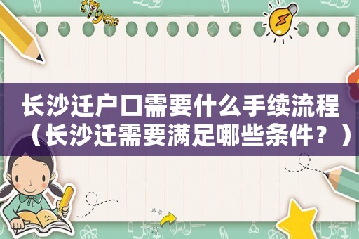 長沙遷戶口需要什么手續(xù)流程（長沙遷需要滿足哪些條件？）