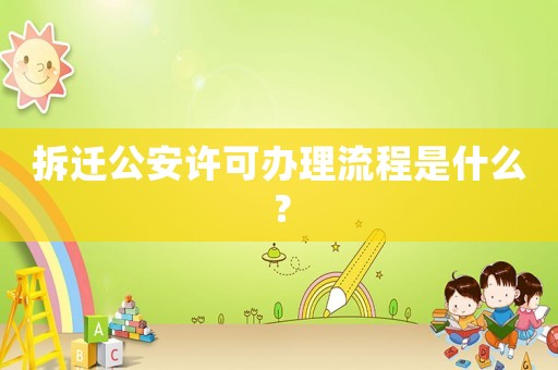 拆遷公安許可辦理流程是什么？