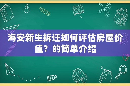 海安新生拆遷如何評估房屋價值？的簡單介紹