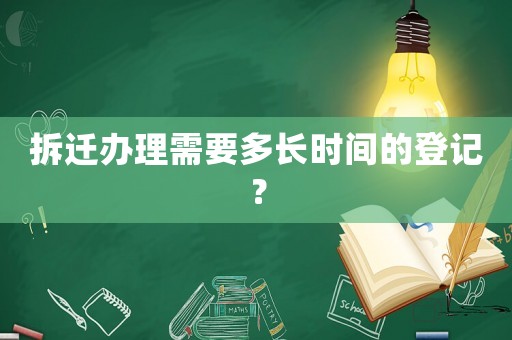 拆遷辦理需要多長時間的登記？