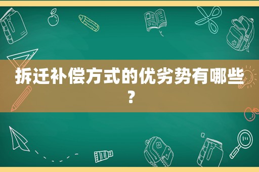 拆遷補償方式的優劣勢有哪些？