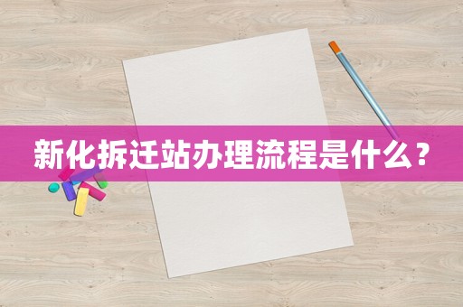 新化拆遷站辦理流程是什么？