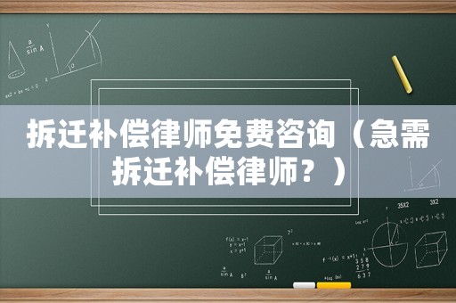 拆遷補償律師免費咨詢（急需拆遷補償律師？）