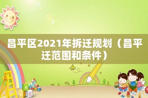 昌平區(qū)2021年拆遷規(guī)劃（昌平遷范圍和條件）