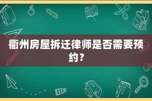 衢州房屋拆遷律師是否需要預約？