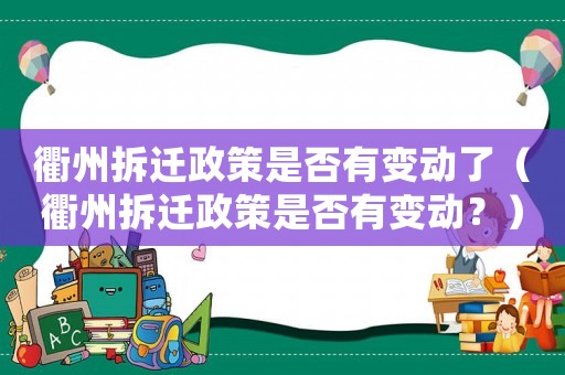 衢州拆遷政策是否有變動了（衢州拆遷政策是否有變動？）