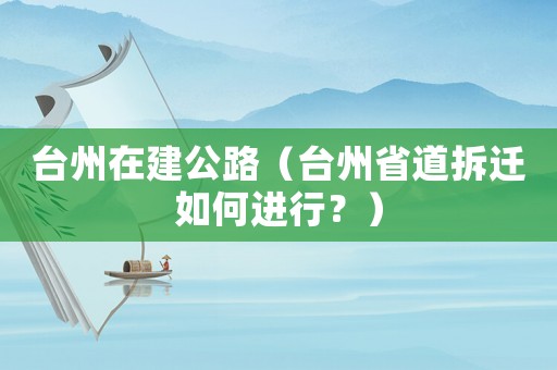 臺州在建公路（臺州省道拆遷如何進行？）