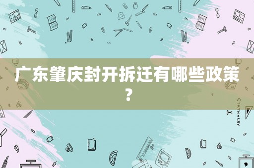 廣東肇慶封開拆遷有哪些政策？