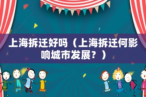 上海拆遷好嗎（上海拆遷何影響城市發展？）