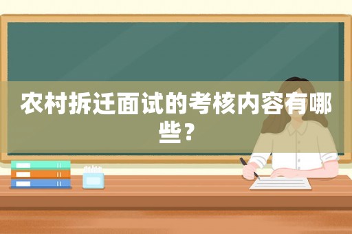 農村拆遷面試的考核內容有哪些？