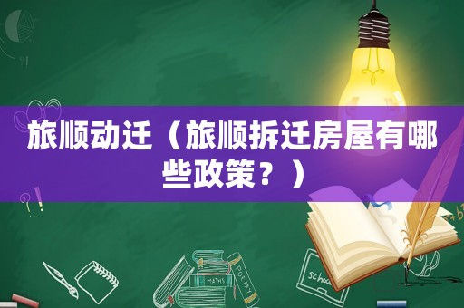 旅順動遷（旅順拆遷房屋有哪些政策？）