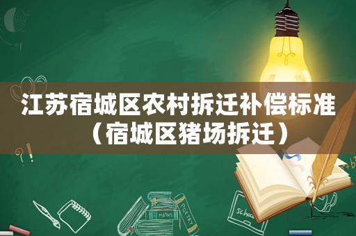 江蘇宿城區(qū)農(nóng)村拆遷補償標準（宿城區(qū)豬場拆遷）