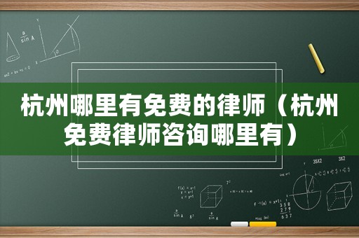 杭州哪里有免費的律師（杭州免費律師咨詢哪里有）