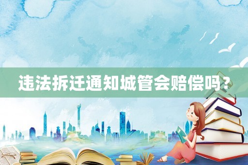 違法拆遷通知城管會賠償嗎？