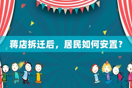 蔣店拆遷后，居民如何安置？