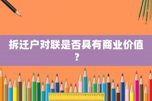拆遷戶對聯是否具有商業價值？