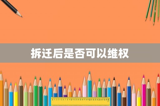 拆遷后是否可以維權
