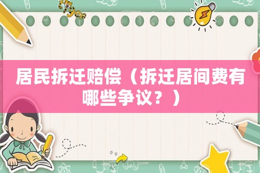 居民拆遷賠償（拆遷居間費有哪些爭議？）
