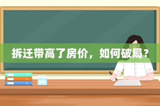 拆遷帶高了房價，如何破局？