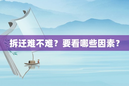 拆遷難不難？要看哪些因素？