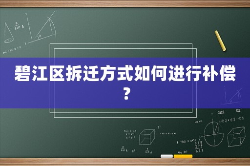 碧江區拆遷方式如何進行補償？
