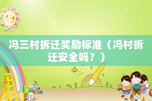 馮三村拆遷獎勵標準（馮村拆遷安全嗎？）