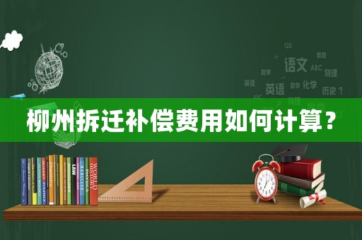 柳州拆遷補償費用如何計算？