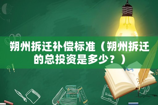 朔州拆遷補償標(biāo)準(zhǔn)（朔州拆遷的總投資是多少？）