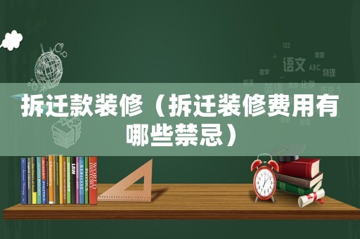 拆遷款裝修（拆遷裝修費用有哪些禁忌）