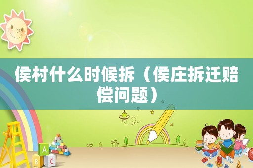 侯村什么時候拆（侯莊拆遷賠償問題）